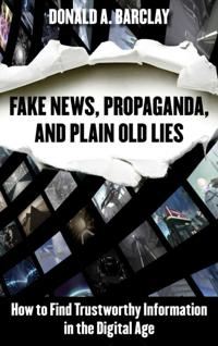 Fake News, Propaganda, and Plain Old Lies; Donald A. Barclay; 2018