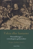 Fakta eller fantasier : föreställningar i vetenskapens gränstrakter; Göran Ahrne, Jesper Jerkert; 2007