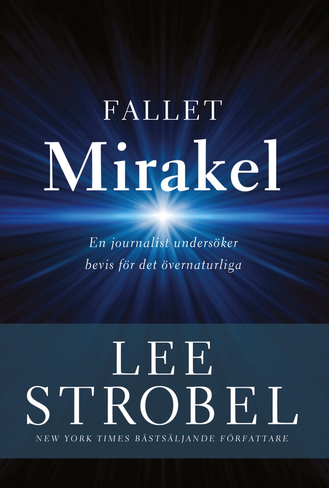 Fallet Mirakel : en journalist undersöker bevis för det övernaturliga; Lee Strobel; 2019