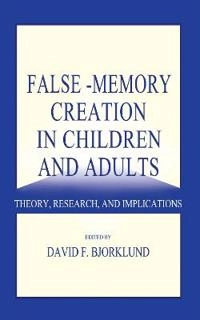 False-memory creation in children and adults : theory, research, and implications; David F. Bjorklund; 2000