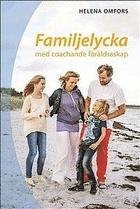 Familjelycka : med coachande föräldraskap; Helena Omfors; 2014