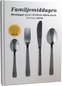 Familjemiddagen : hemlagat med världens bästa kock, Ferran Adrià; Ferran Adriá; 2012