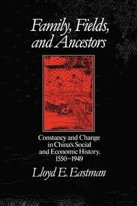 Family, fields, and ancestors : constancy and change in China's social and economic history, 1550-1949; Lloyd E. Eastman; 1988