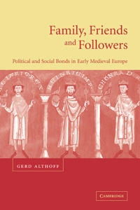 Family, friends and followers : political and social bonds in medieval Europe; Gerd Althoff; 2004