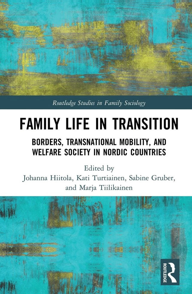 Family life in transition : borders, transnational mobility, and welfare society in Nordic countries; Johanna Hiitola, Kati Turtianien, Sabine Gruber, Marja Tiilikainen; 2020