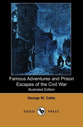 Famous Adventures and Prison Escapes of the Civil War; George W. Cable