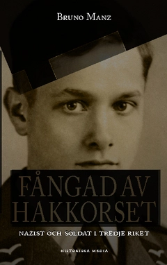 Fångad av hakkorset : nazist och soldat i Tredje riket; Bruno Manz; 2014