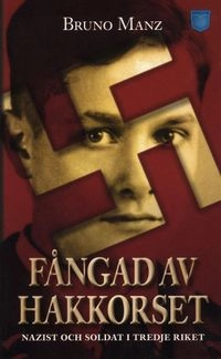 Fångad av hakkorset : nazist och soldat i Tredje riket; Bruno Manz; 2009