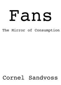 Fans: The Mirror of Consumption; Cornel Sandvoss; 2005