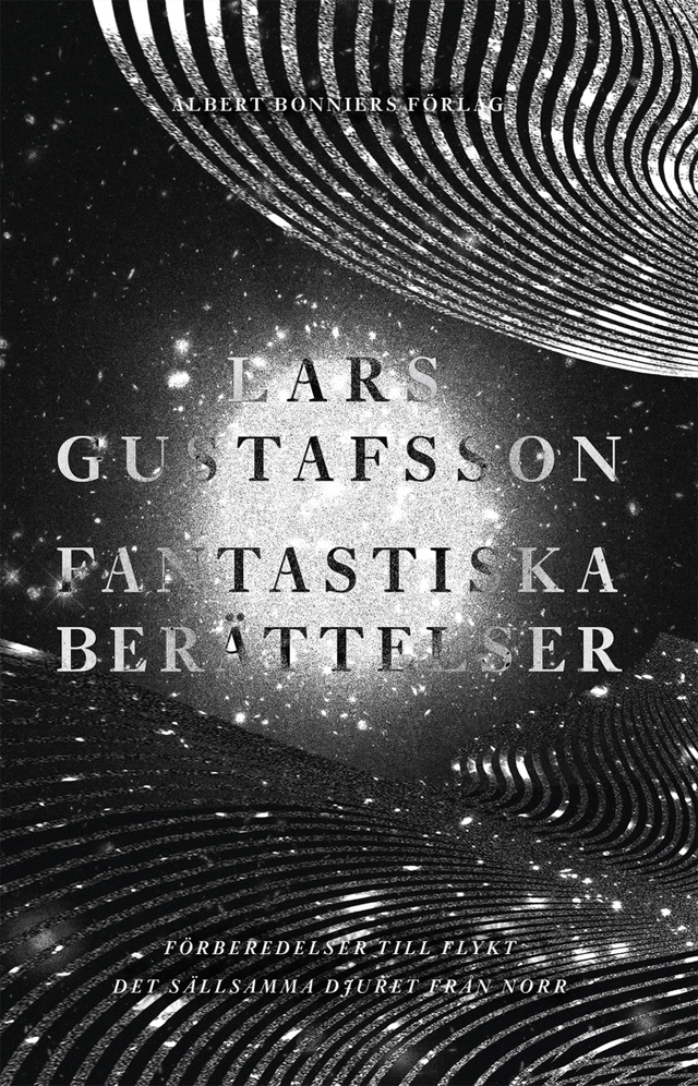 Fantastiska berättelser. Förberedelser för flykt ; Det sällsamma djuret från norr; Lars Gustafsson; 2016