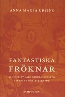 Fantastiska fröknar : studier av lärarinnegestalter i svensk skönlitteratur; Anna Maria Ursing; 2004