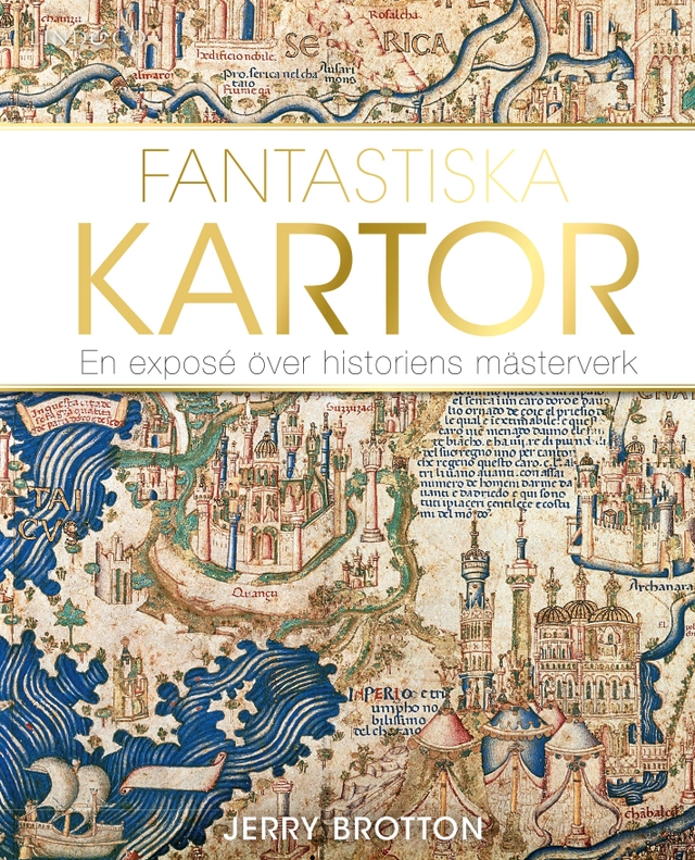 Fantastiska kartor : en exposé över historiens mästerverk; Jerry Brotton; 2019