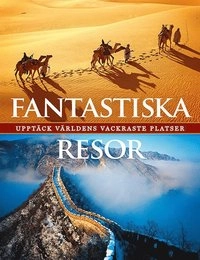 Fantastiska resor : upptäck världens mest spektakulära rutter; Andrew Bain, Sarah Baxter, Simon Sellars, Adam Skolnik; 2015