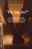 Får jag lov? : om sexualitet och kärlek i den nya generationen unga med utvecklingsstörning; Lotta Löfgren-Mårtenson; 2005