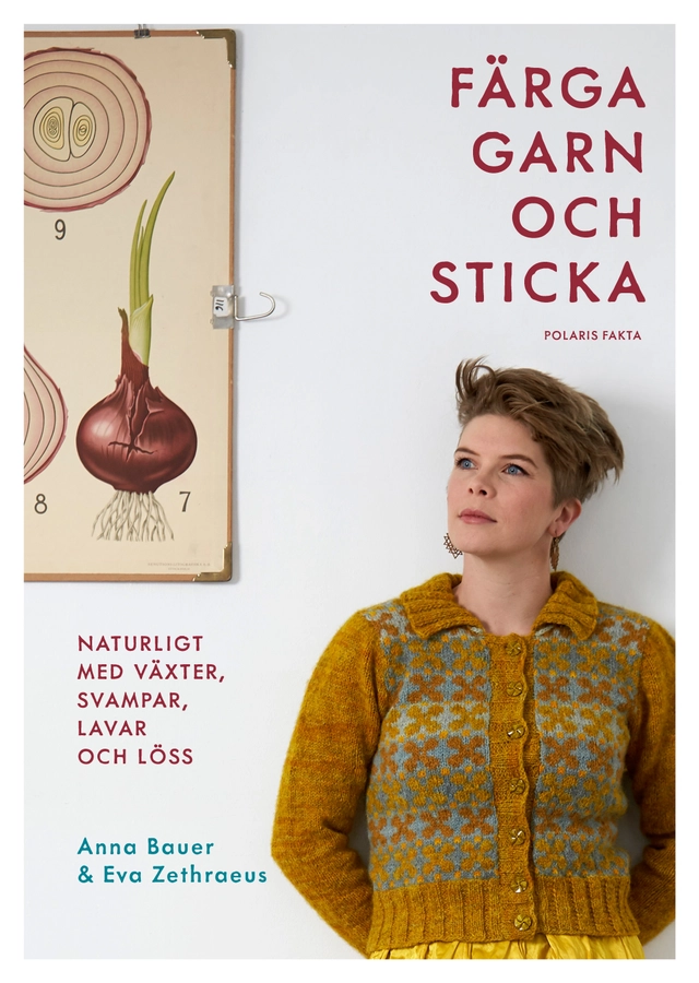 Färga garn och sticka : naturligt med växter, svampar, lavar och löss; Anna Bauer, Eva Zethraeus; 2021