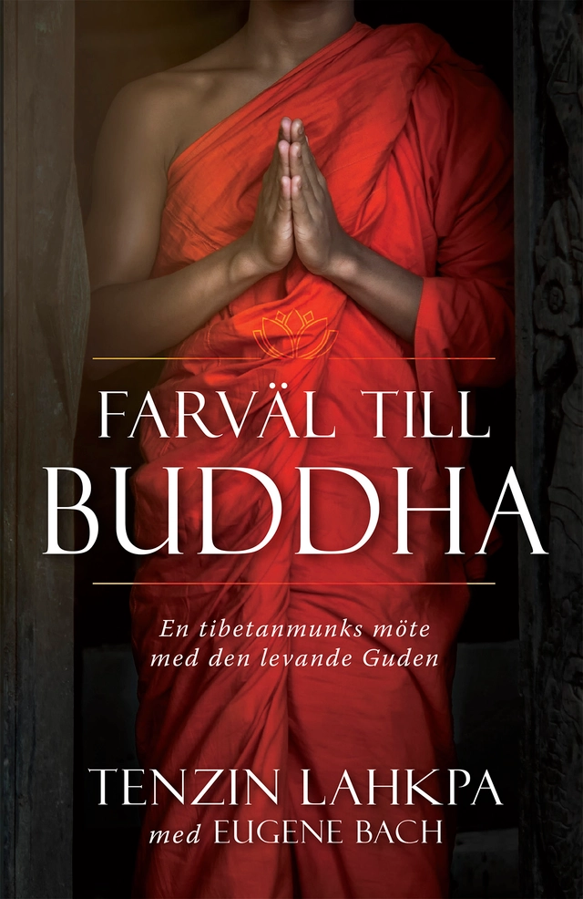 Farväl till Buddha : en tibetanmunks avslöjande berättelse från insidan av buddhismen; Tenzin Lahkpa, Eugene Bach; 2020