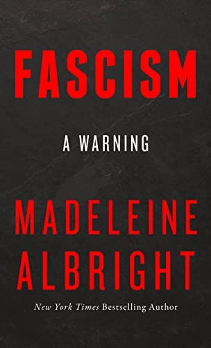 Fascism: A Warning; Madeleine Albright; 2019
