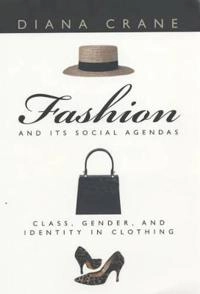 Fashion and its social agendas : class, gender, and identity in clothing; Diana Crane; 2000