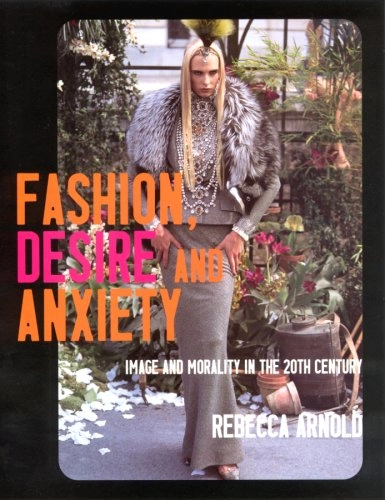 Fashion, desire and anxiety : image and morality in the 20th century; Rebecca Arnold; 2001
