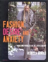 Fashion, desire and anxiety : image and morality in the twentieth century; Rebecca Arnold; 2001