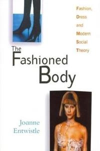 Fashioned body - fashion, dress and modern social theory; Joanne Entwistle; 2000