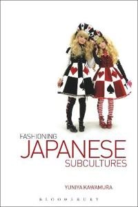 Fashioning Japanese subcultures; Yuniya Kawamura; 2012