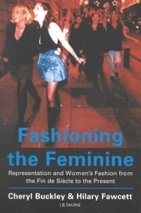 Fashioning the feminine : representation and women's fashion from the fin de siecle to the present; Cheryl Buckley; 2002
