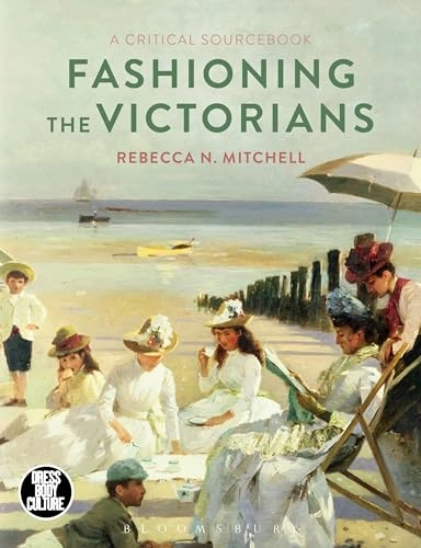 Fashioning the Victorians : a critical sourcebook; Rebecca Nicole Mitchell; 2018