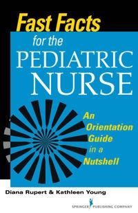 Fast Facts for the Pediatric Nurse: an Orientation Guide in A Nutshell [Elektronisk resurs]; Diana Rupert, Kathleen Young; 2014