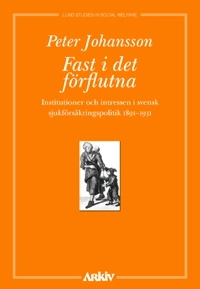 Fast i det förflutna : institutioner och intressen i svensk sjukförsäkrings; Peter Johansson; 2003