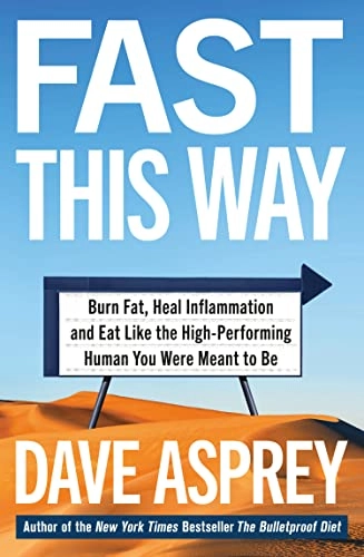 Fast this way : burn fat, heal inflammation, and eat like the high-performing human you were meant to be; Dave Asprey; 2021