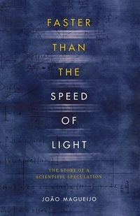Faster Than the Speed of Light: The Story of a Scientific Speculation; Joao Magueijo