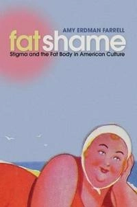 Fat shame : stigma and the fat body in American culture; Amy Erdman Farrell; 2011