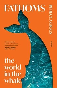 Fathoms: The World in the Whale; Rebecca Giggs
