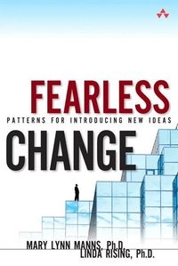 Fearless change : patterns for introducing new ideas; Mary Lynn Manns; 2012