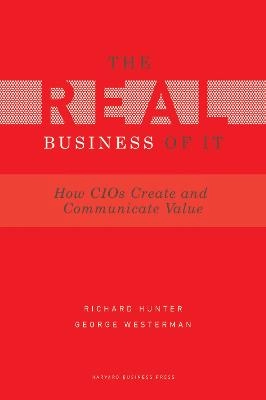Featured Book Review: The Real Business of IT: How CIOs Create and Communicate Value (A Summary) [Elektronisk resurs]; Richard Hunter, George Westerman; 2009