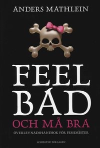 Feel bad och må bra : överlevnadshandbok för pessimister; Anders Mathlein; 2008