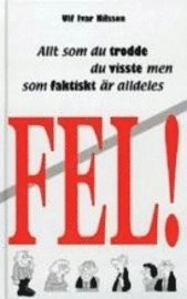 FEL- Allt som du trodde du visste men som faktiskt är alldeles fel; Ulf Ivar Nilsson; 2000