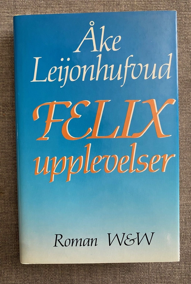 Felix upplevelser : [roman]; Åke Leijonhufvud; 1984
