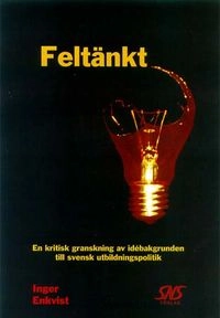 Feltänkt : en kritisk granskning av idébakgrunden till svensk utbildningspolitik; Inger Enkvist; 2000
