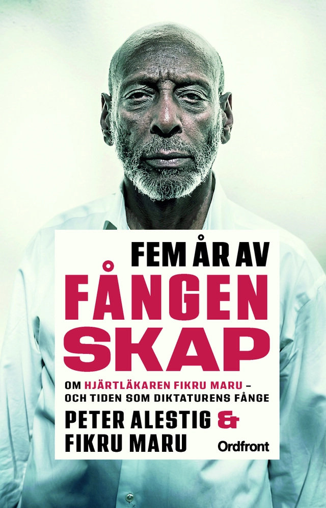 Fem år av fångenskap : om hjärtläkaren Fikru Maru - och tiden som diktaturens fånge; Peter Alestig, Fikru Maru; 2019