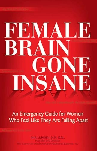 Female brain gone insane : an emergency guide for women who feel like they are falling apart; Mia. Lundin; 2009