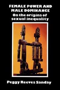 Female power and male dominance : on the origins of sexual inequality; Peggy Reeves Sanday; 1981
