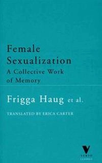 Female sexualization : a collective work of memory; Frigga Haug; 1999