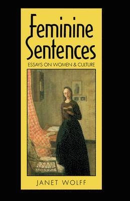 Feminine sentences : essays on women and culture; Janet Wolff; 1990