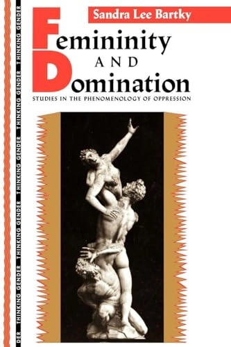 Femininity and domination : studies in the phenomenology of oppression; Sandra Lee Bartky; 1990