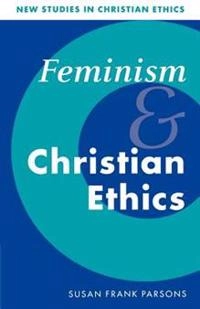Feminism and Christian ethics; Susan Frank Parsons; 1996