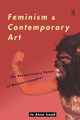 Feminism and contemporary art : the revolutionary power of women's laughter; Jo Anna Isaak; 1996