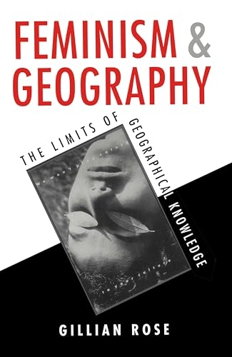 Feminism and geography : the limits of geographical knowledge; Gillian Rose; 1993