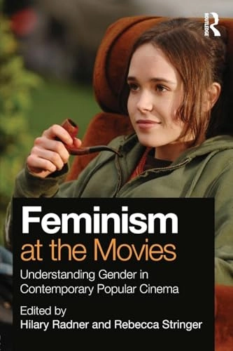 Feminism at the movies : understanding gender in contemporary popular cinema; Hilary Radner, Rebecca Stringer; 2011